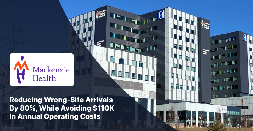 Mackenzie health hospital in the background with the text overlay Reducing wrong-site arrivals by 80%, while avoiding $110K in annual operating costs